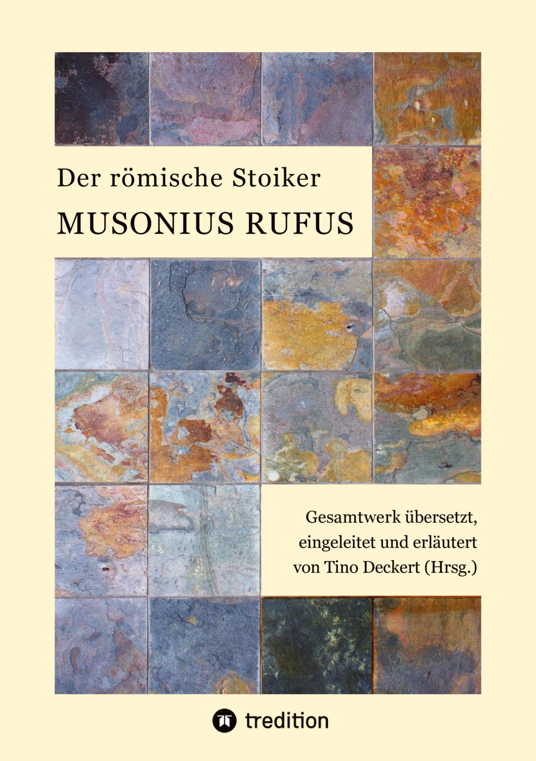Der römische Stoiker Musonius Rufus: Gesamtwerk übersetzt, eingeleitet und erläutert von Tino Deckert (Hrsg.) Philosophy