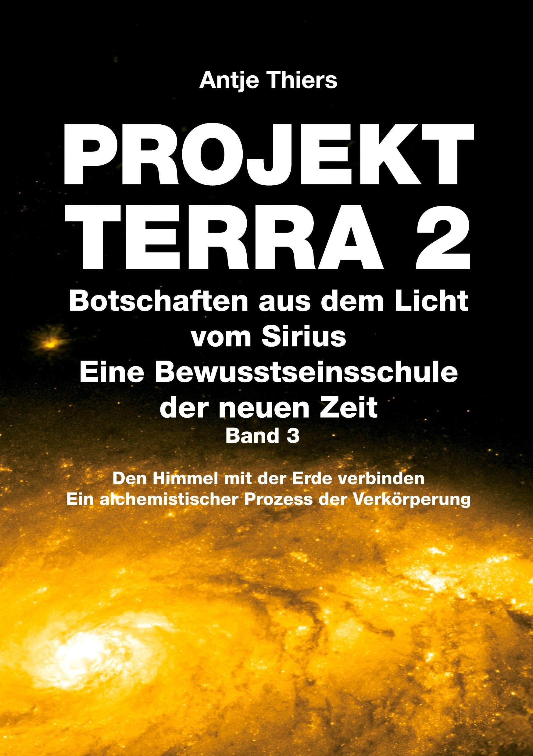 PROJEKT TERRA 2 - Botschaften aus dem Licht vom Sirius - Eine Bewusstseinsschule der neuen Zeit. Band 3: Den Himmel mit der Erde verbinden. Ein ... Ein alchemistischer Prozess der Verkörperung) Religion & Esotericism