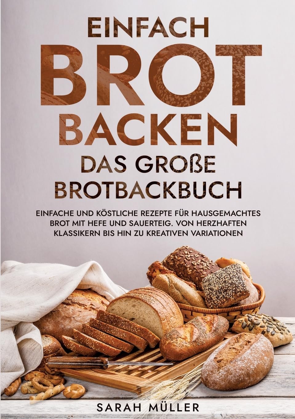 Einfach Brot Backen - Das große Brotbackbuch: Einfache und köstliche Rezepte für hausgemachtes Brot mit Hefe und Sauerteig. Von herzhaften Klassikern bis hin zu kreativen Variationen Leisure, Home & Garden