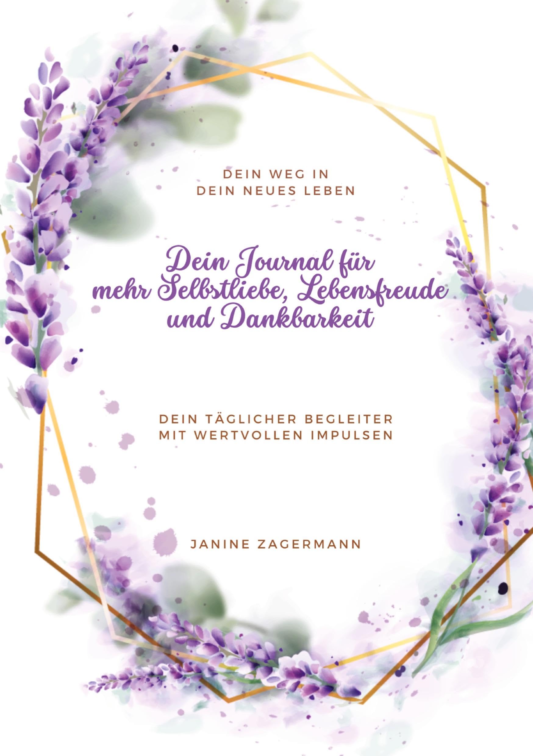 Dein Journal für mehr Selbstliebe, Lebensfreude und Dankbarkeit: Dein Weg in Dein neues Leben. Dein täglicher Begleiter mit wertvollen Impulsen. Philosophy