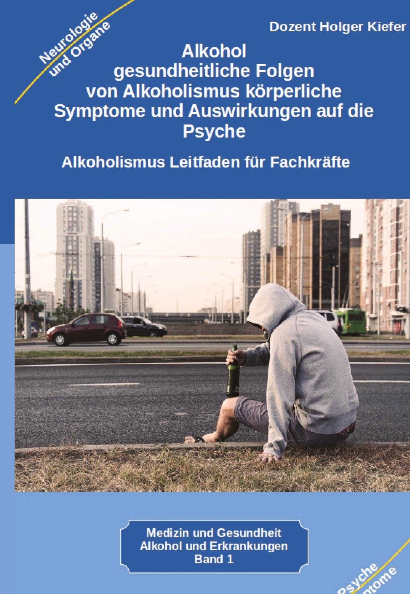 Alkohol gesundheitliche Folgen von Alkoholismus körperliche Symptome und Auswirkungen auf die Psyche: Alkoholismus Leitfaden für Fachkräfte Ärzte, ... Therapeuten, Suchtberatung, Pflege, Pädagogen Law