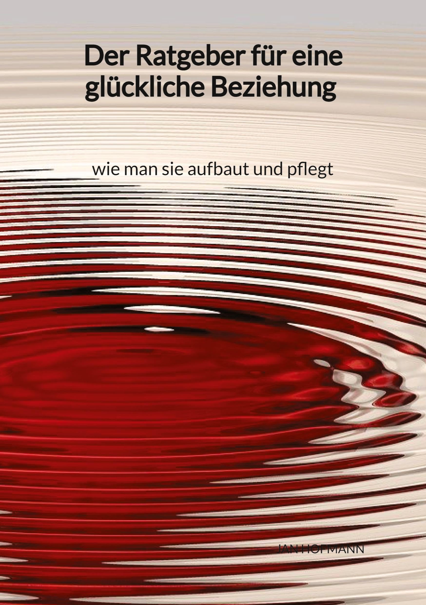 Der Ratgeber für eine glückliche Beziehung - wie man sie aufbaut und pflegt Law