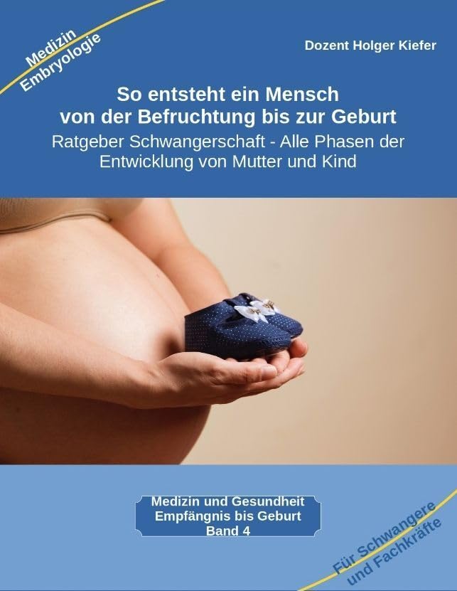 So entsteht ein Mensch – von der Befruchtung bis zur Geburt: Ratgeber Schwangerschaft – Alle Phasen der Entwicklung von Mutter und Kind ... Gesundheit: Heilmethoden statt Medikamente) Medicine
