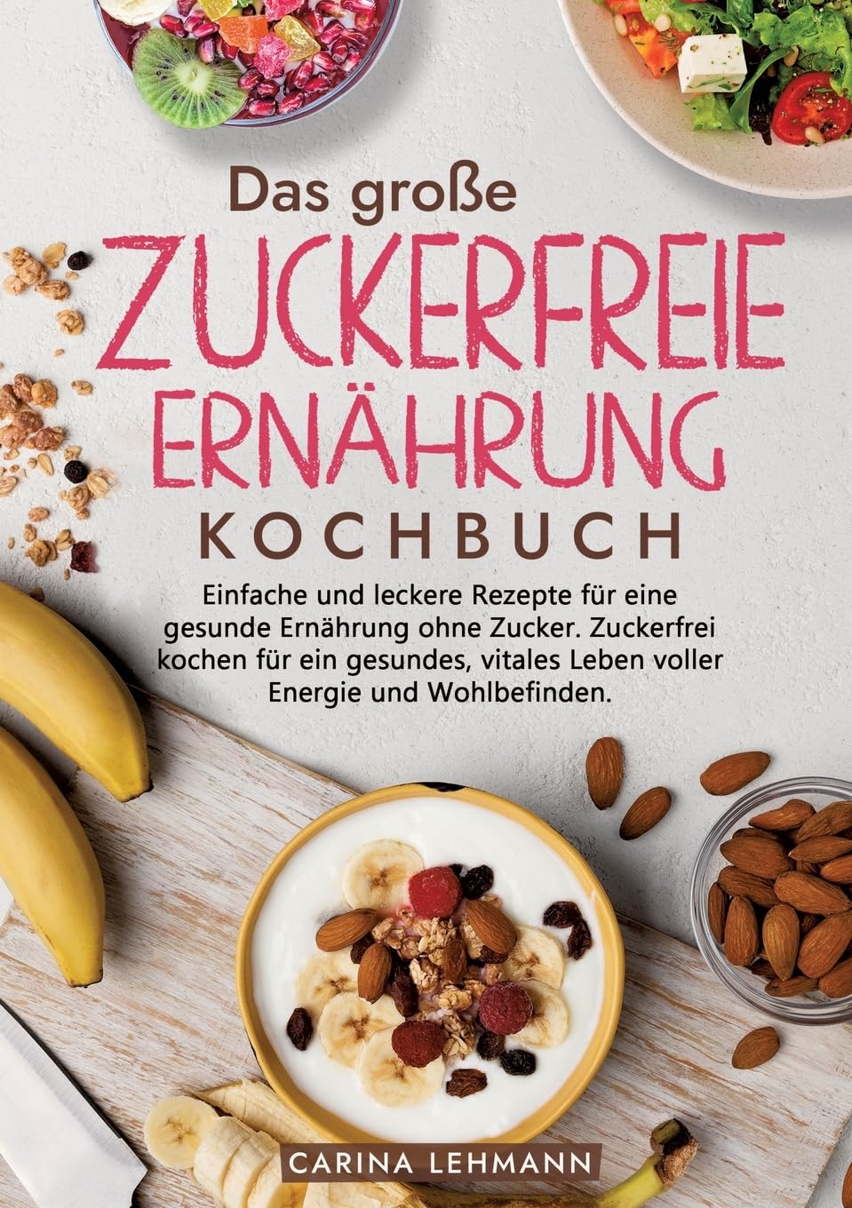 Das große Zuckerfreie Ernährung Kochbuch: Einfache und leckere Rezepte für eine gesunde Ernährung ohne Zucker. Zuckerfrei kochen für ein gesundes, vitales Leben voller Energie und Wohlbefinden. Leisure, Home & Garden