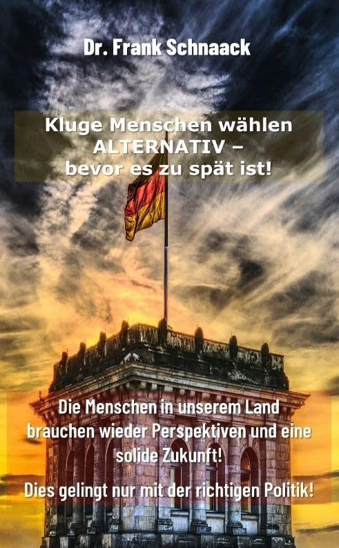 Kluge Menschen wählen ALTERNATIV - Bevor es zu spät ist!: Die Menschen in unserem Land brauchen wieder Perspektiven und eine solide Zukunft! Dies gelingt nur mit der richtigen Politik! Law