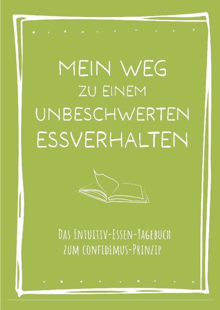 Mein Weg zu einem unbeschwerten Essverhalten: Das Intuitiv-Essen-Tagebuch zum confidimus-Prinzip Medicine