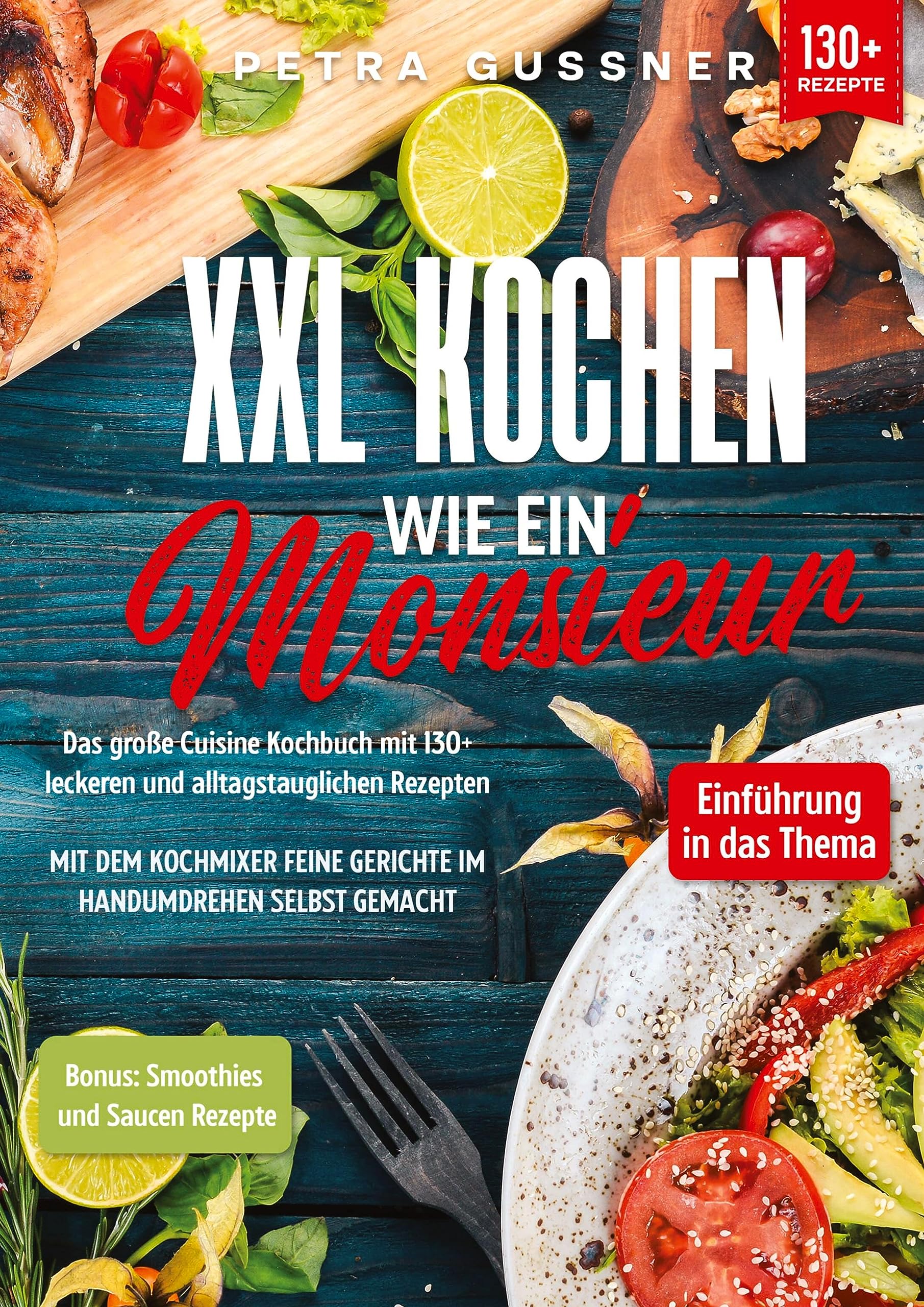 XXL Kochen wie ein Monsieur: Das große Cuisine Kochbuch mit 130+ leckeren und alltagstauglichen Rezepten. Mit dem Kochmixer feine Gerichte im Handumdrehen selbst gemacht Leisure, Home & Garden
