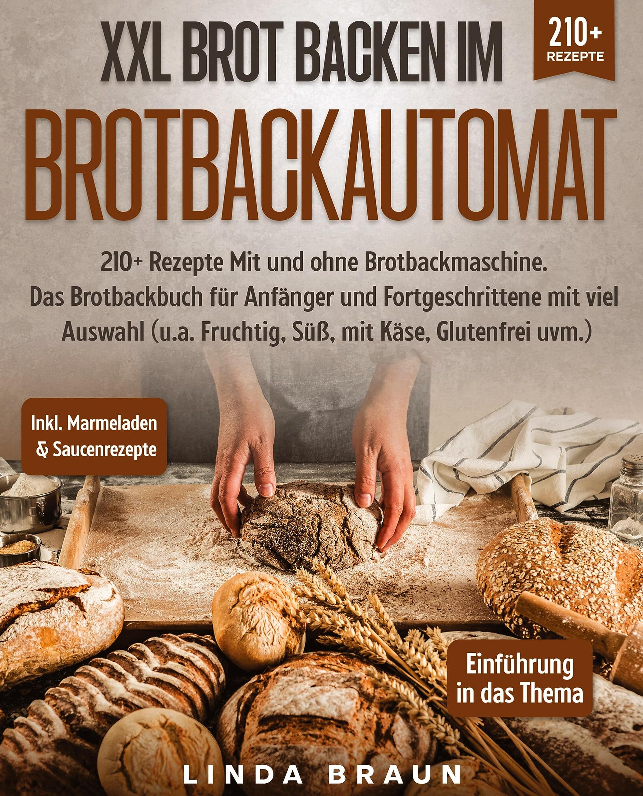 XXL Brot backen im Brotbackautomat: 210+ Rezepte Mit und ohne Brotbackmaschine. Das Brotbackbuch für Anfänger und Fortgeschrittene mit viel Auswahl (u.a. Fruchtig, Süß, mit Käse, Glutenfrei uvm.) Leisure, Home & Garden