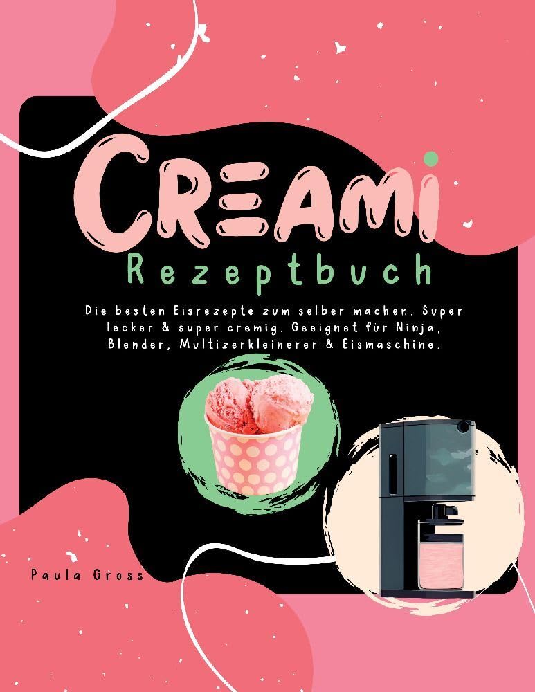 CREAMI Rezeptbuch: Die besten Eisrezepte zum selber machen. Super lecker & super cremig. Geeignet für Ninja, Blender, Multizerkleinerer & Eismaschine..DE Leisure, Home & Garden