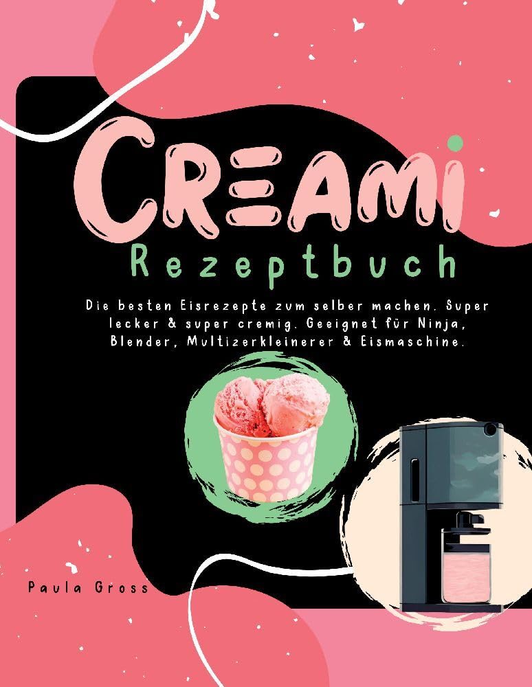 CREAMI Rezeptbuch: Die besten Eisrezepte zum selber machen. Super lecker & super cremig. Geeignet für Ninja, Blender, Multizerkleinerer & Eismaschine. Leisure, Home & Garden