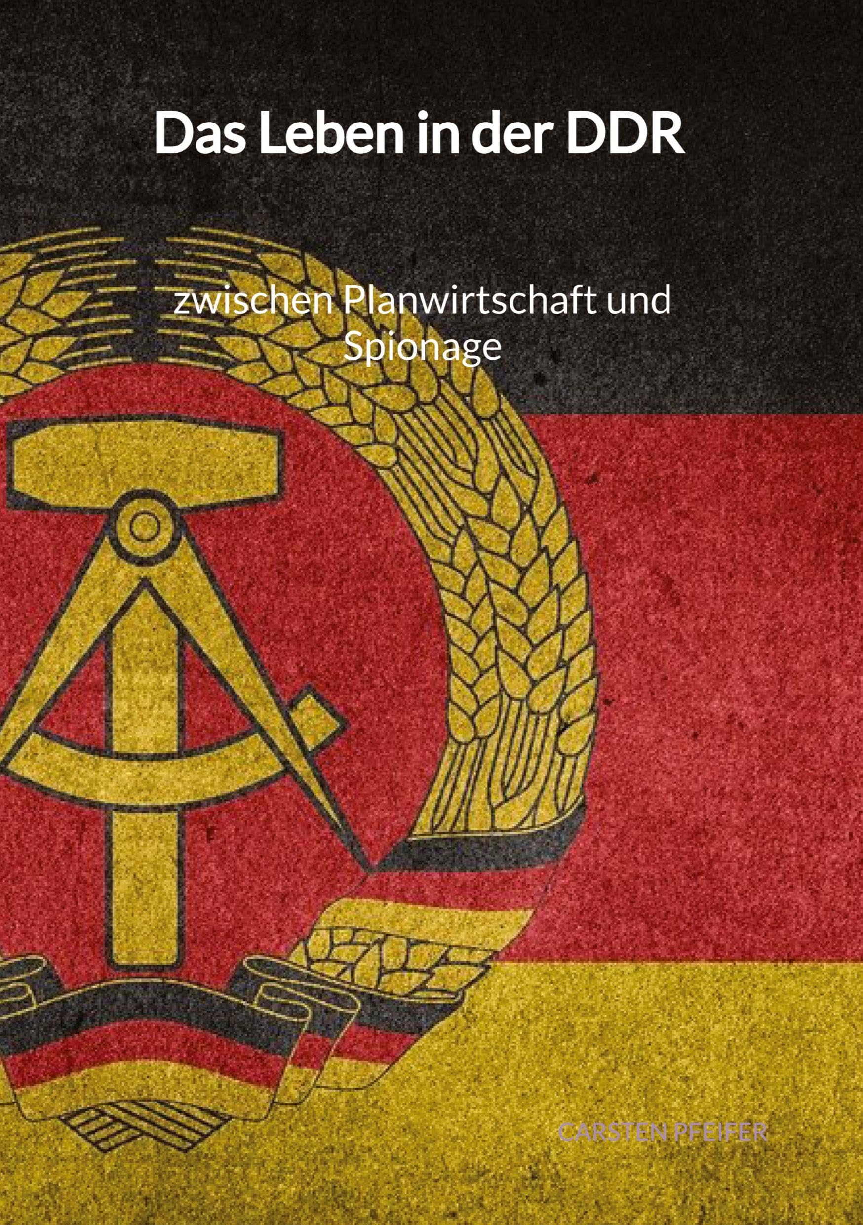 Das Leben in der DDR - zwischen Planwirtschaft und Spionage German history