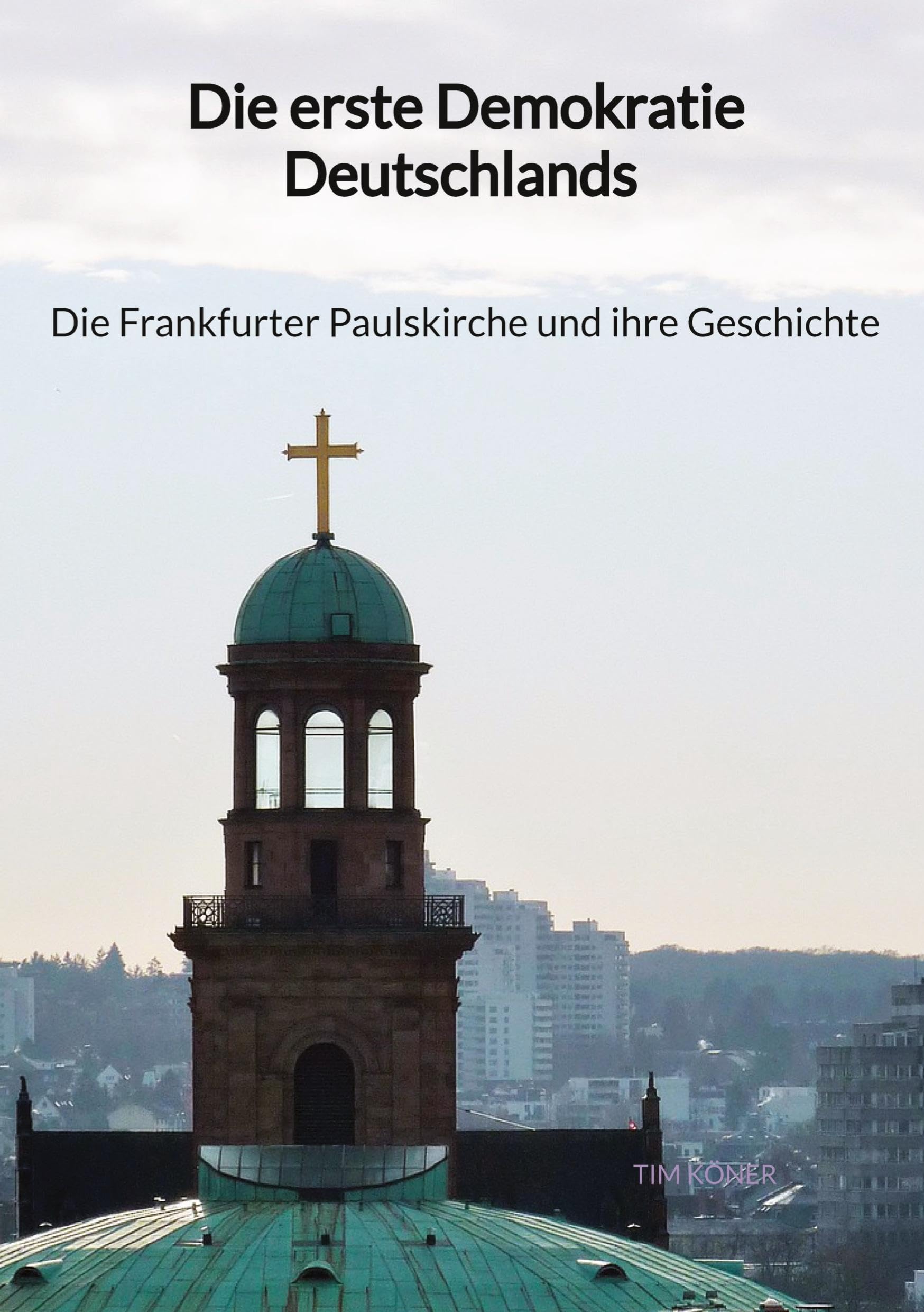 Die erste Demokratie Deutschlands - Die Frankfurter Paulskirche und ihre Geschichte Law