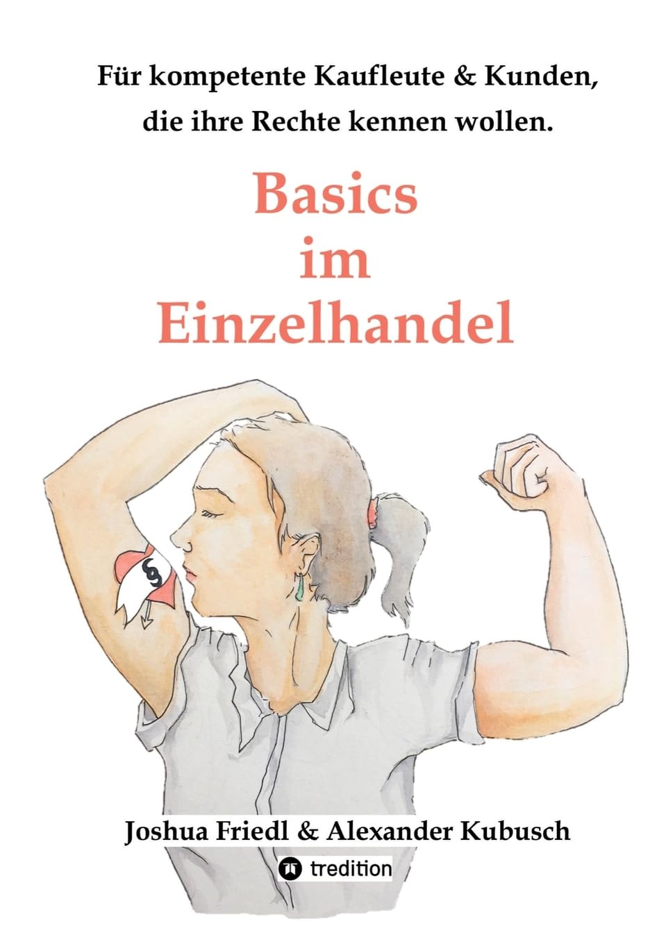 Basics im Einzelhandel: Die wichtigsten Rechtsgrundlagen, mit vielen alltäglichen Beispielen.: Für kompetente Kaufleute, für Kunden, die ihre Rechte kennen wollen. Law