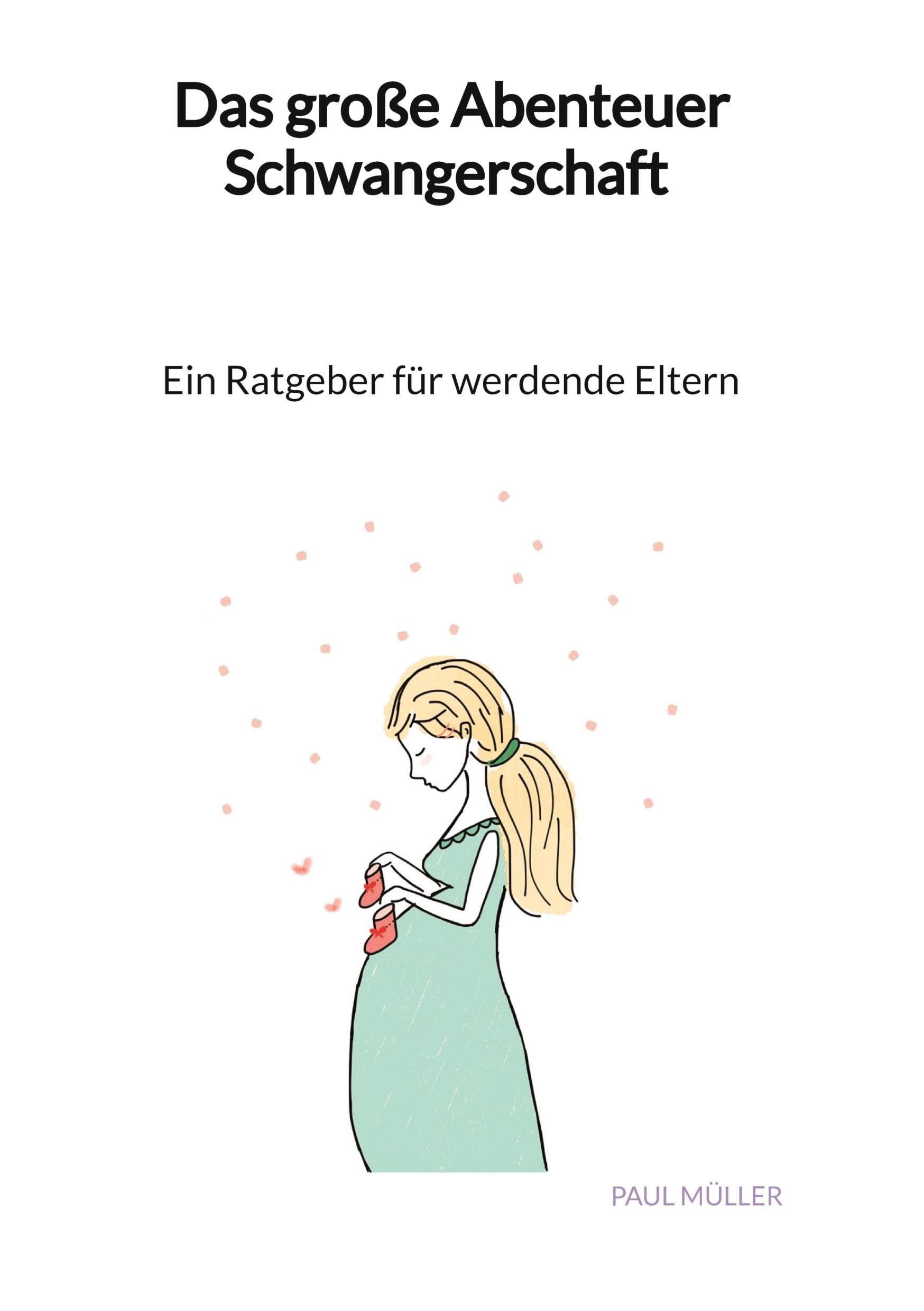 Das große Abenteuer Schwangerschaft - Ein Ratgeber für werdende Eltern Social Sciences