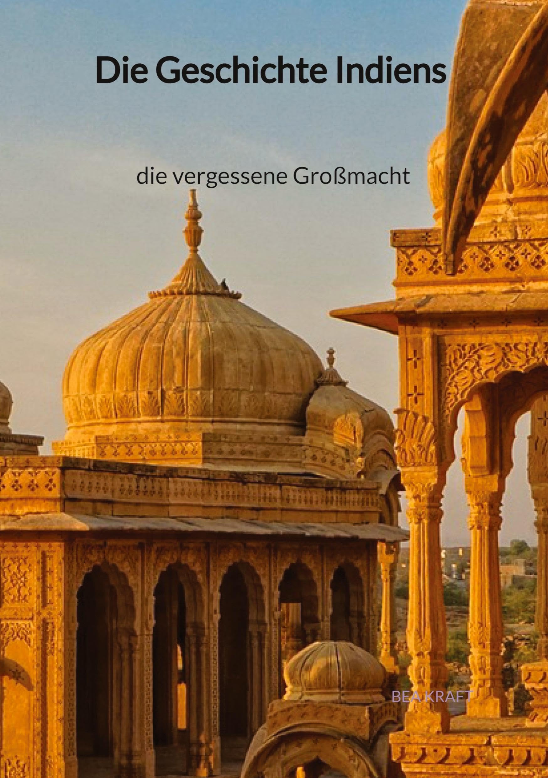 Die Geschichte Indiens - die vergessene Großmacht: DE Social Sciences