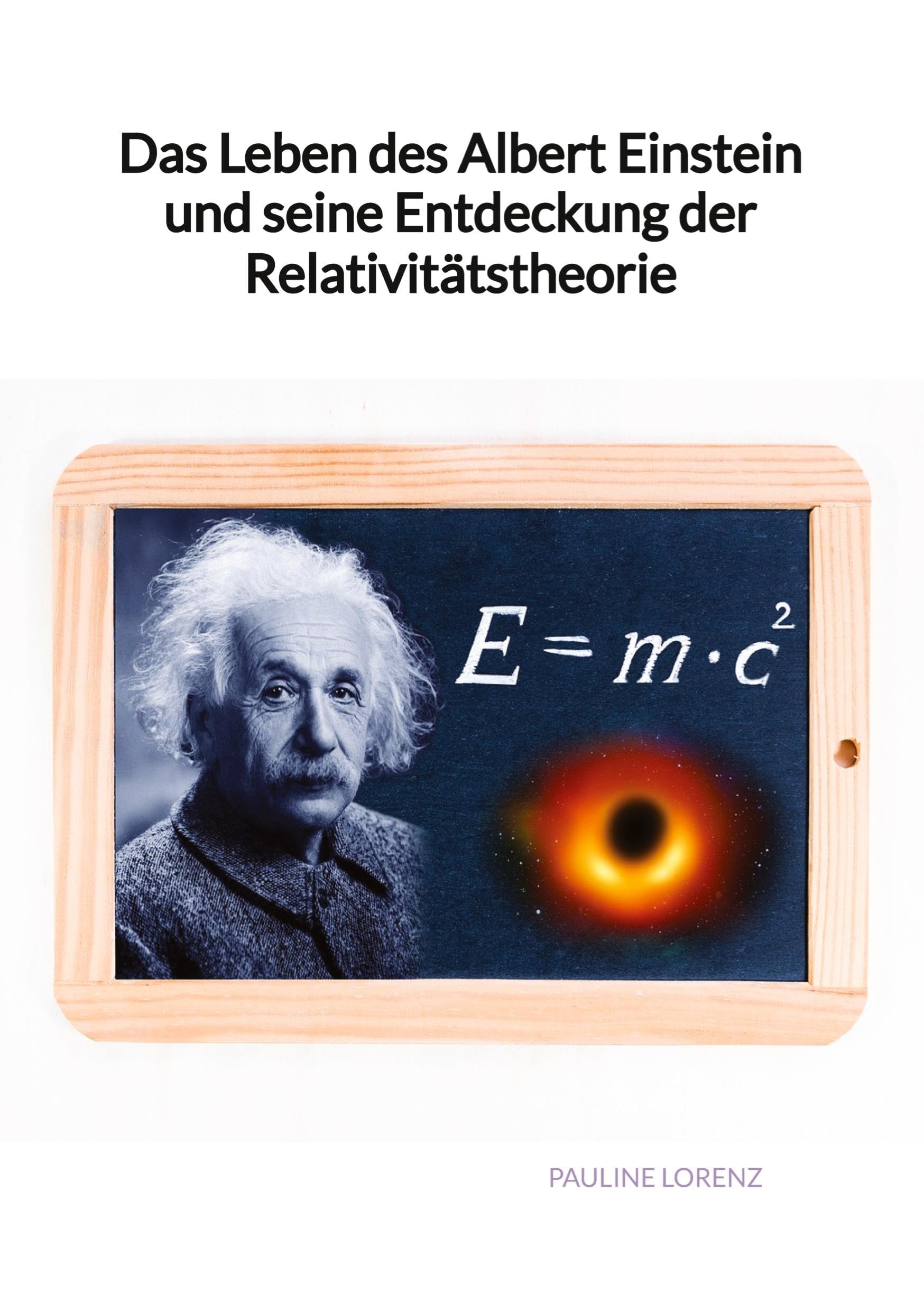 Das Leben des Albert Einstein und seine Entdeckung der Relativitätstheorie Natural Sciences