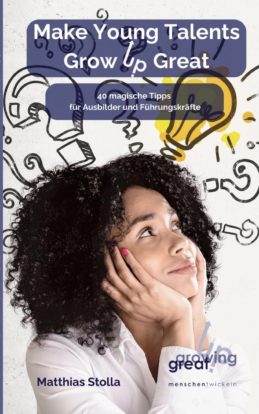Make Young Talents Grow Up Great: 40 magische Tipps für Ausbilder und Führungskräfte Business, Finance & Career