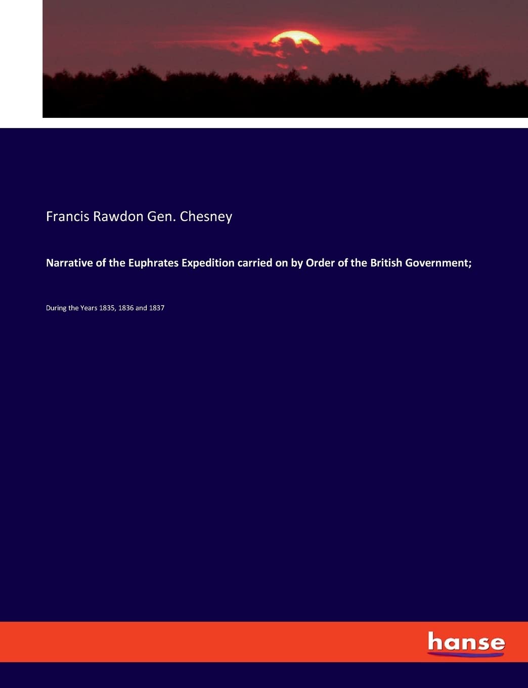 Narrative of the Euphrates Expedition carried on by Order of the British Government;: During the Years 1835, 1836 and 1837 Politics & History
