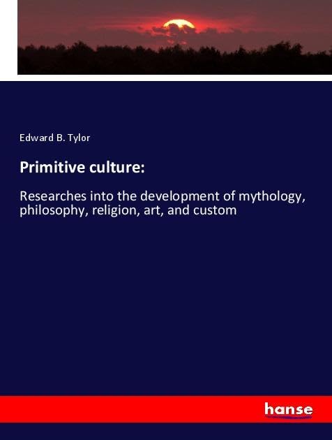 Primitive culture:: Researches into the development of mythology, philosophy, religion, art, and custom Books