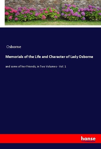 Memorials of the Life and Character of Lady Osborne: and some of her Friends, in Two Volumes - Vol. 1 Personalities Books