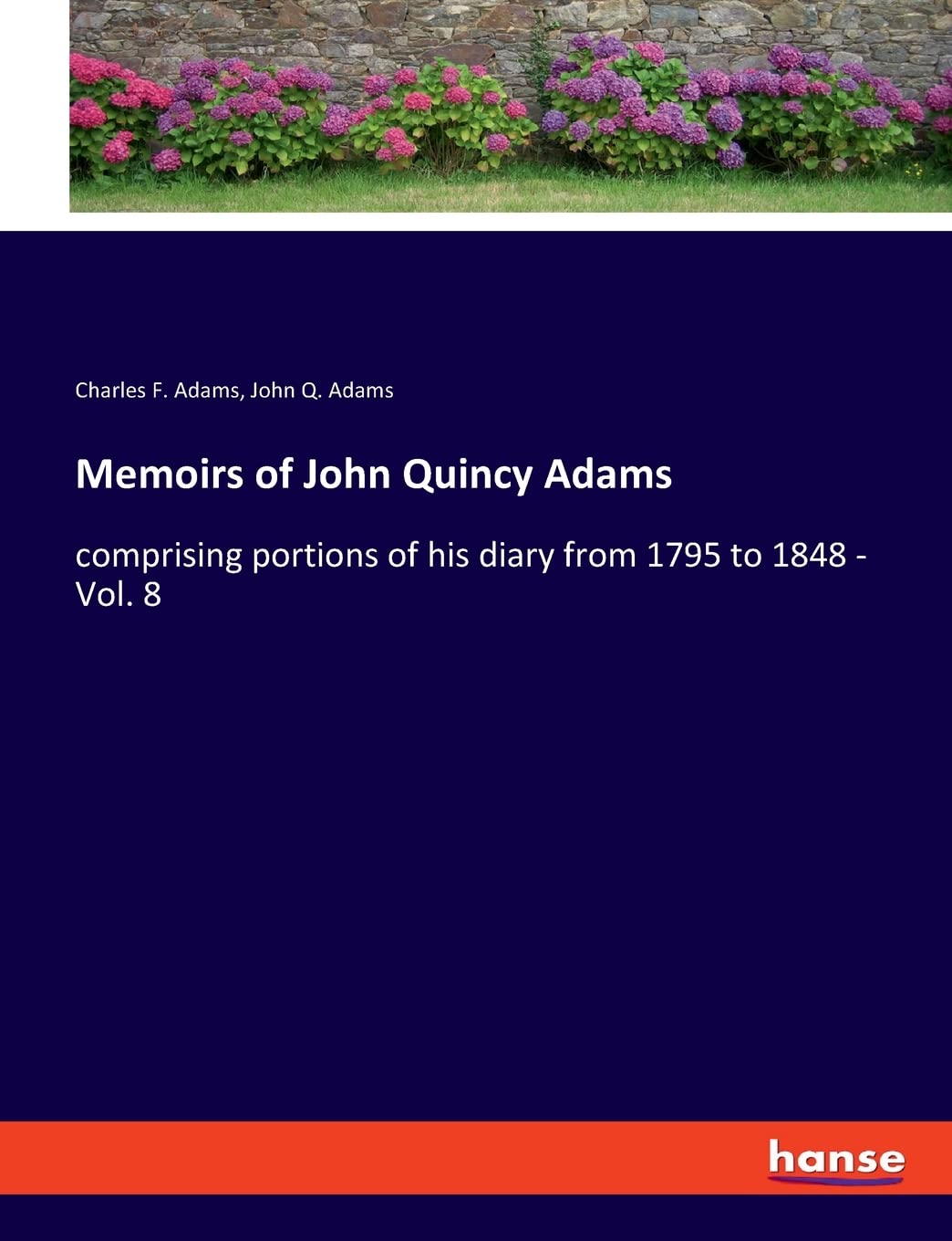 Memoirs of John Quincy Adams: comprising portions of his diary from 1795 to 1848 - Vol. 8 Personalities Books