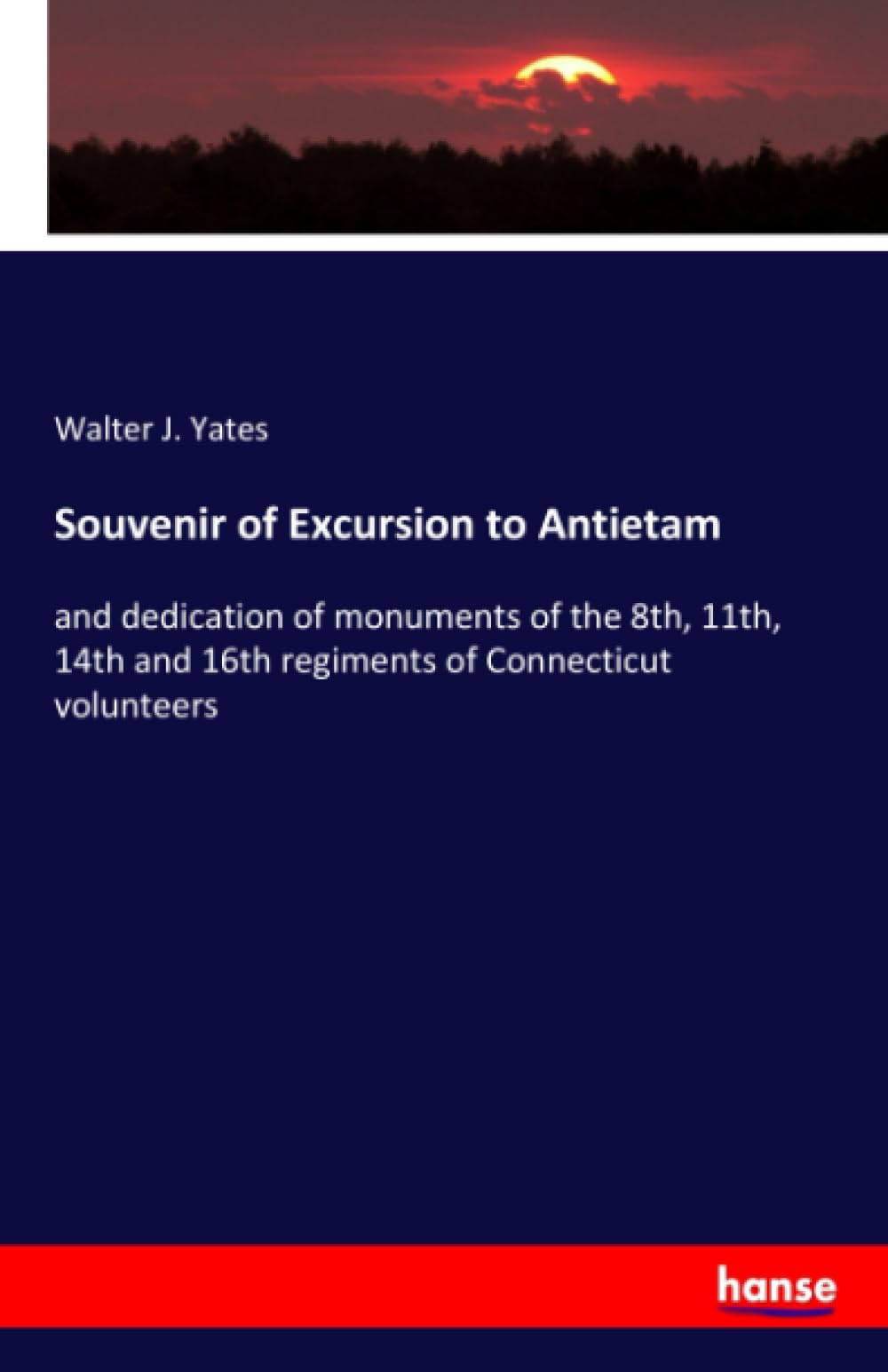 Souvenir of Excursion to Antietam: and dedication of monuments of the 8th, 11th, 14th and 16th regiments of Connecticut volunteers Politics & History