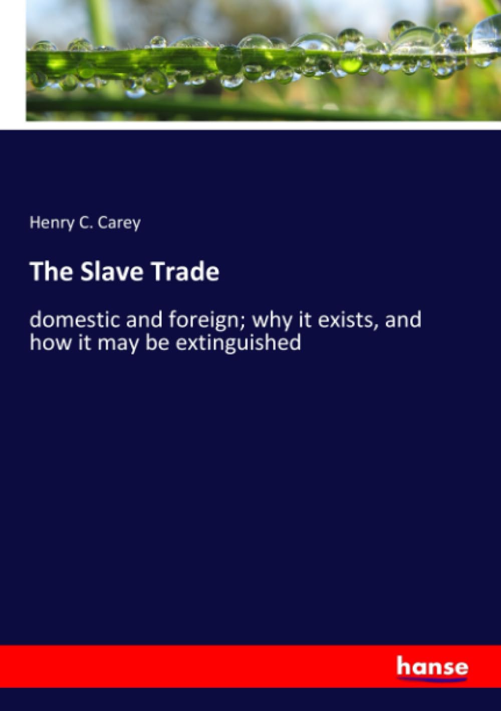 The Slave Trade: domestic and foreign; why it exists, and how it may be extinguished Law