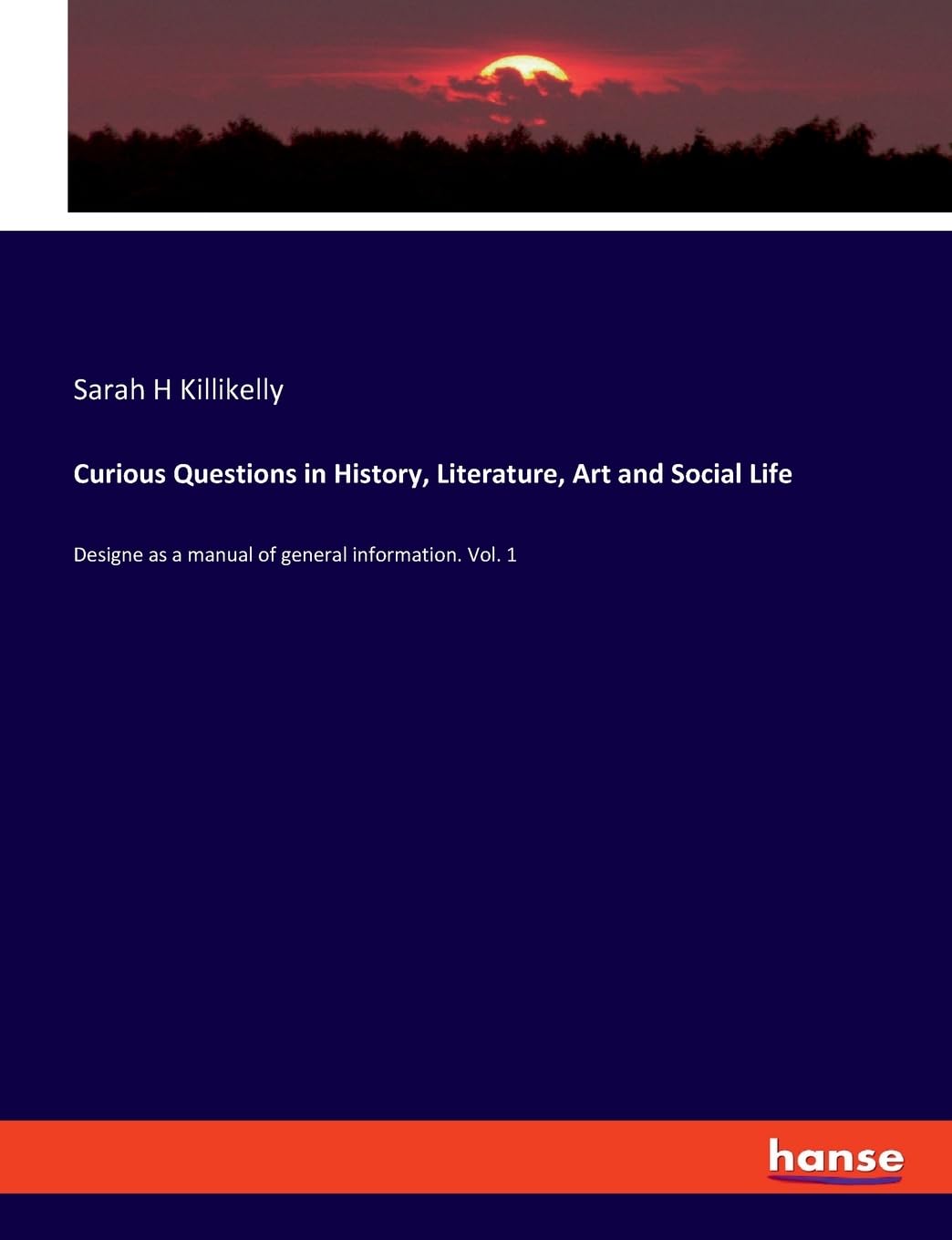 Curious Questions in History, Literature, Art and Social Life: Designe as a manual of general information. Vol. 1 Politics & History