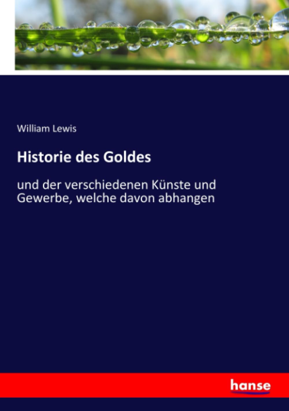 Historie des Goldes: und der verschiedenen Künste und Gewerbe, welche davon abhangen Law