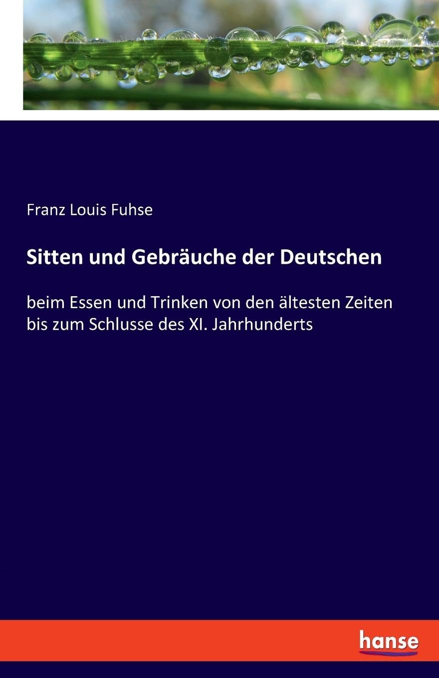 Sitten und Gebräuche der Deutschen: beim Essen und Trinken von den ältesten Zeiten bis zum Schlusse des XI. Jahrhunderts Law