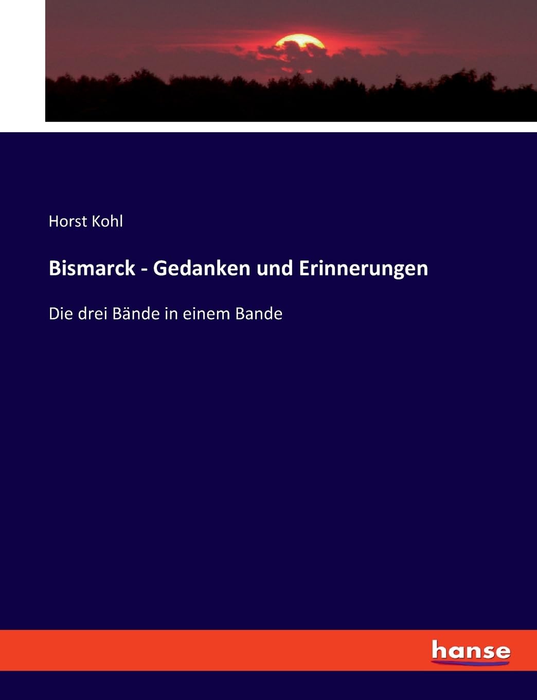 Bismarck - Gedanken und Erinnerungen: Die drei Bände in einem Bande Politics & History