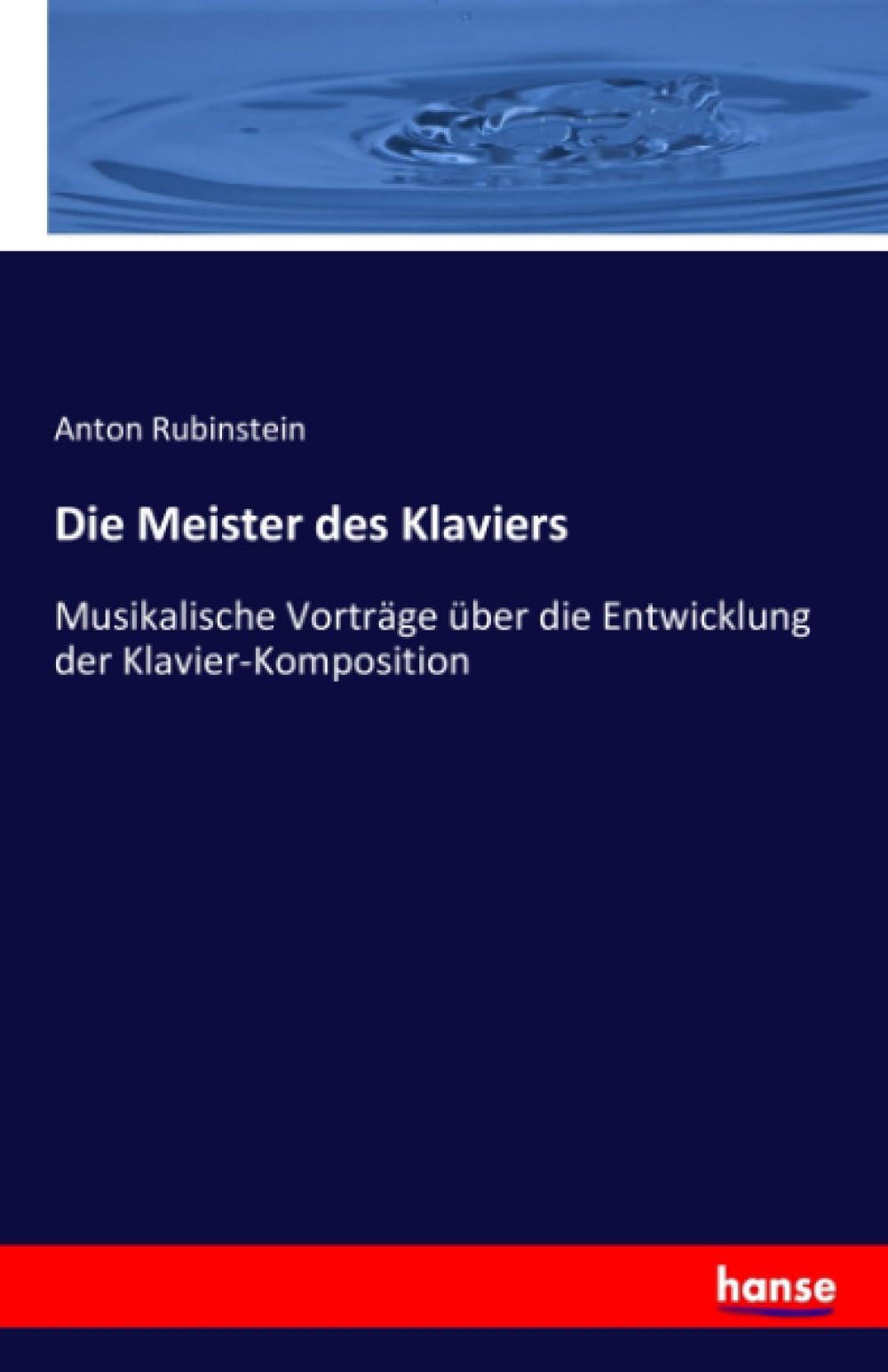 Die Meister des Klaviers: Musikalische Vorträge über die Entwicklung der Klavier-Komposition Books