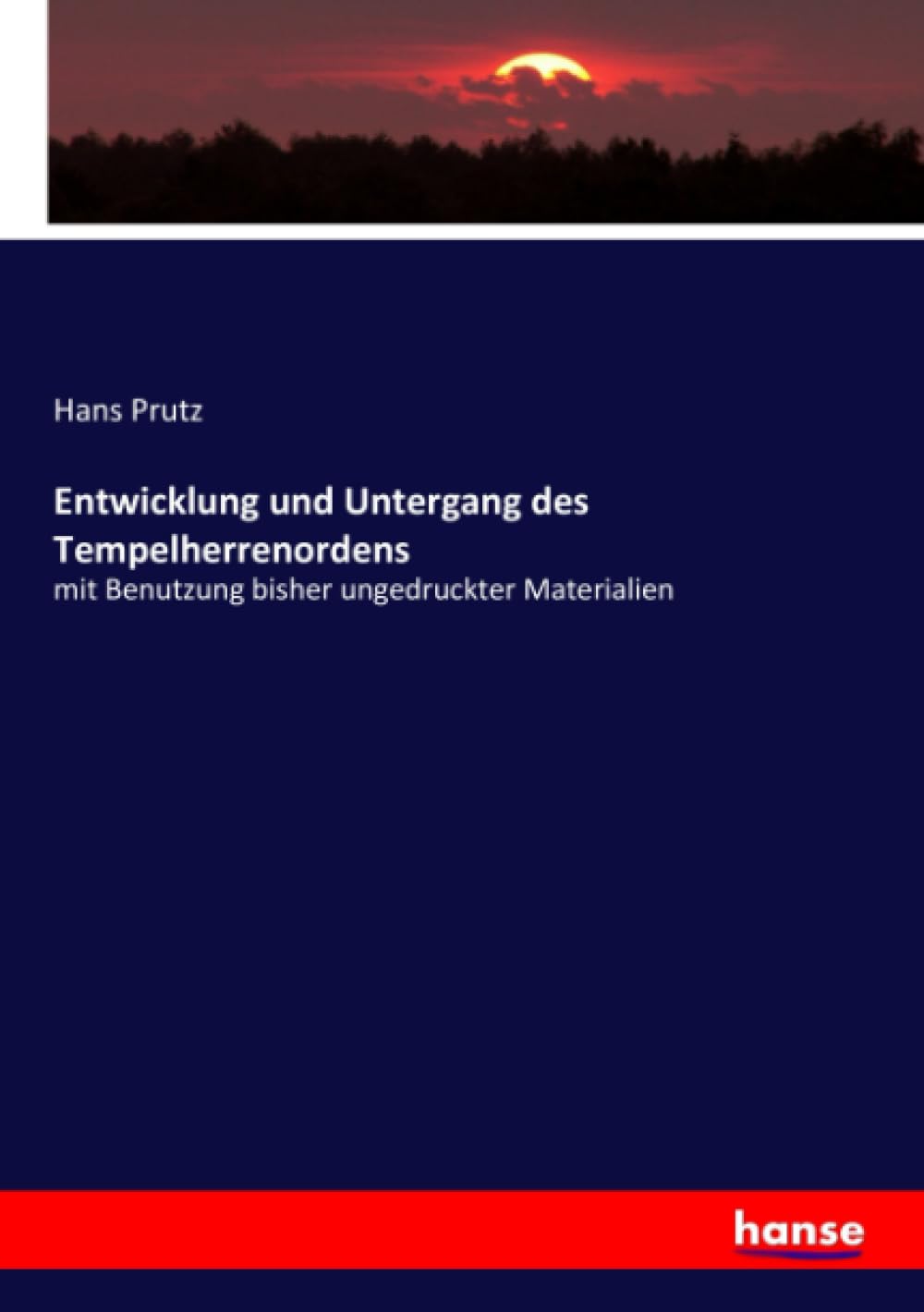 Entwicklung und Untergang des Tempelherrenordens: mit Benutzung bisher ungedruckter Materialien Politics & History