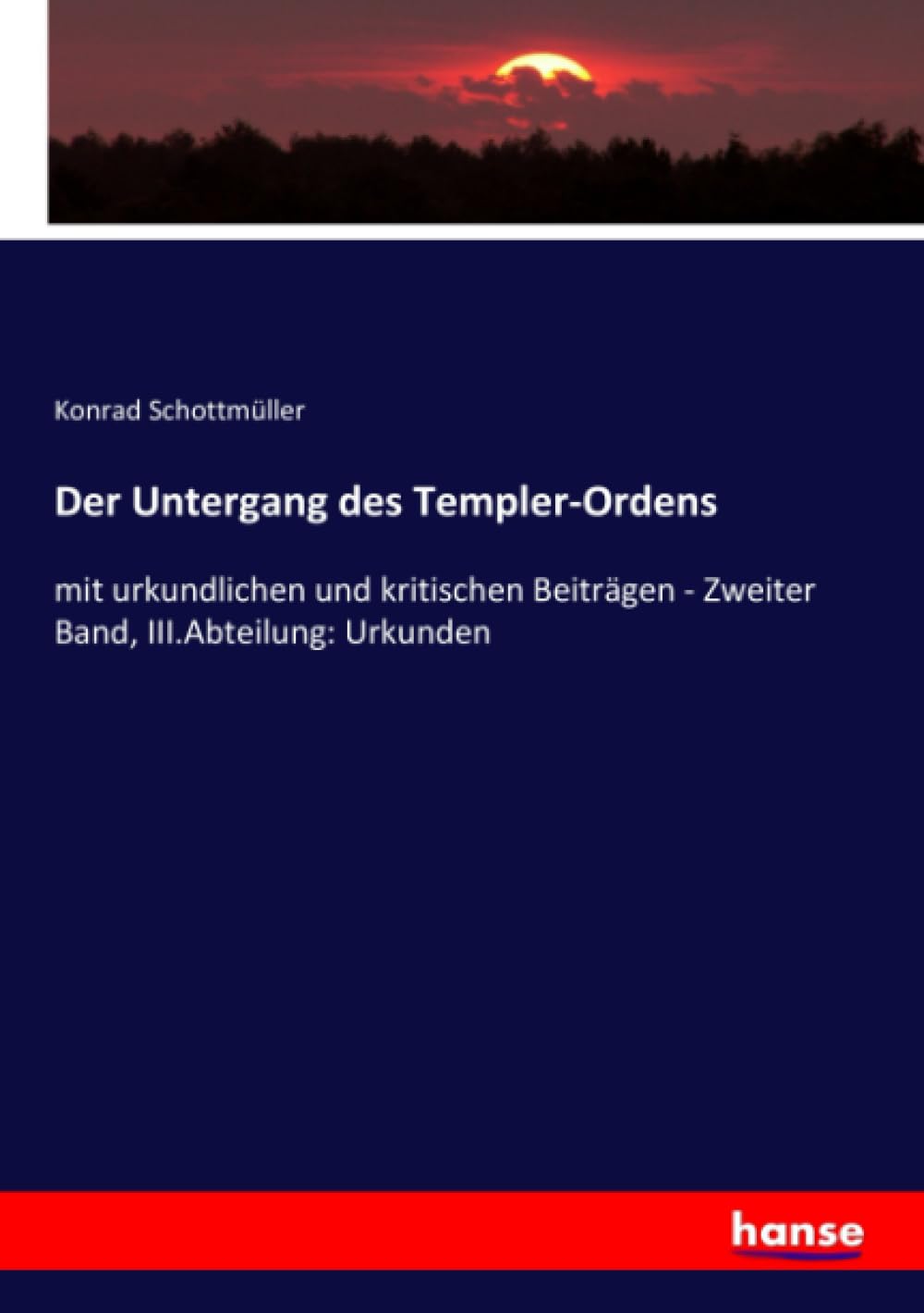 Der Untergang des Templer-Ordens: mit urkundlichen und kritischen Beiträgen - Zweiter Band, III.Abteilung: Urkunden Politics & History