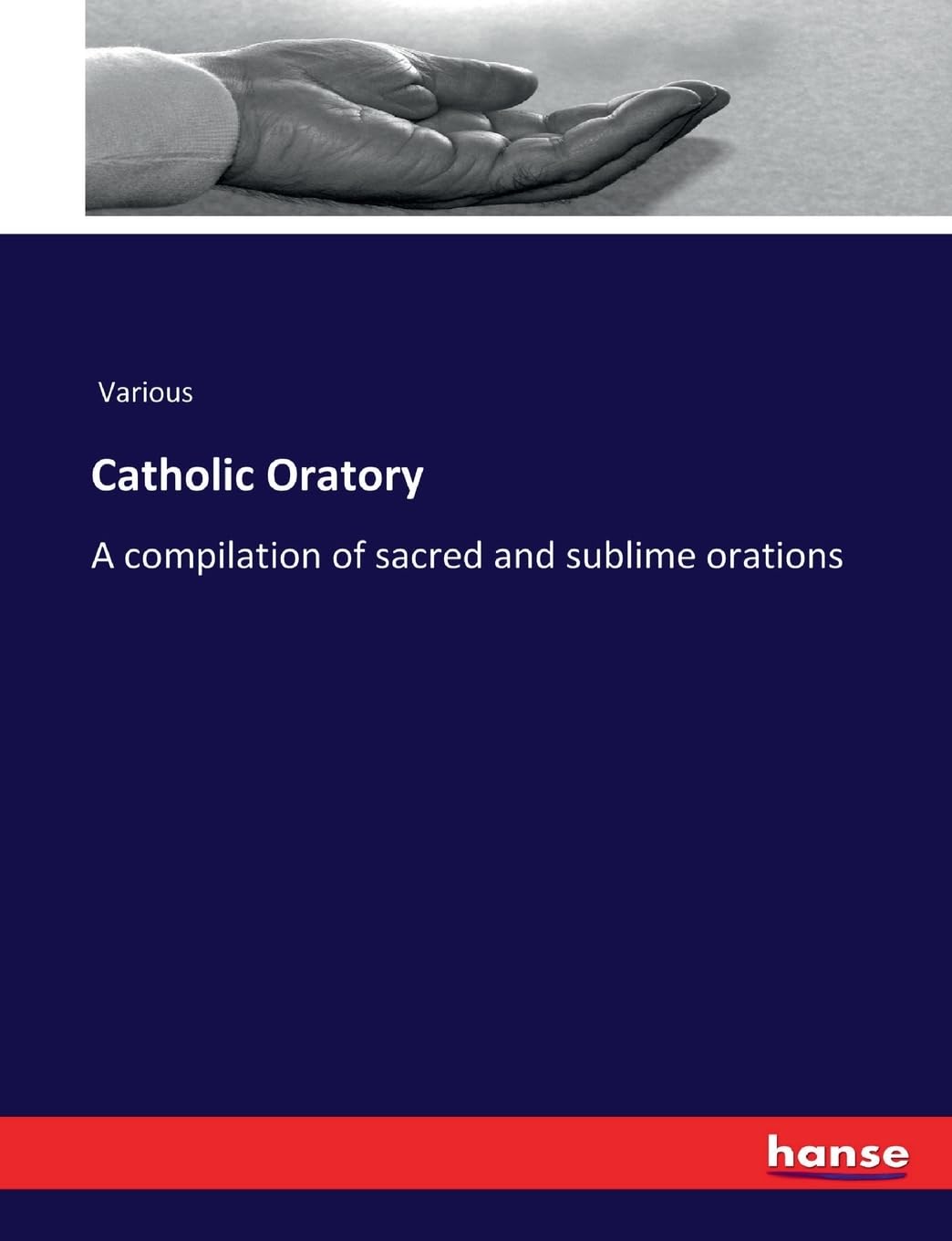 Catholic Oratory: A compilation of sacred and sublime orations Religion & Esotericism
