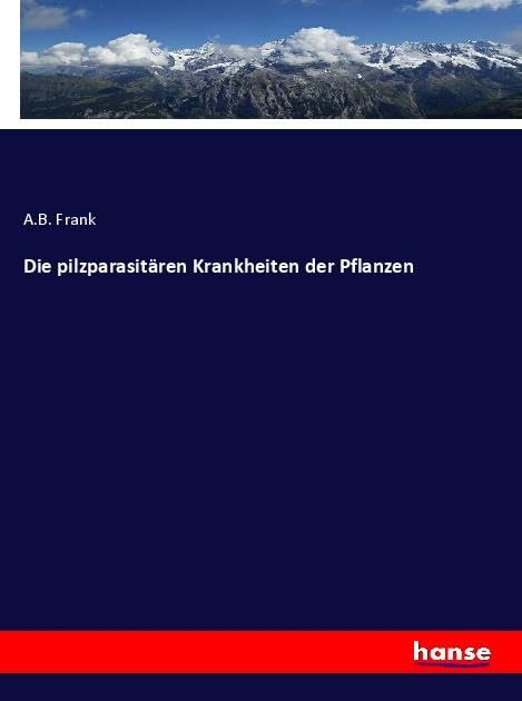 Die pilzparasitären Krankheiten der Pflanzen Business & Technology