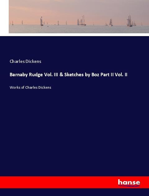 Barnaby Rudge Vol. III & Sketches by Boz Part II Vol. II Classics