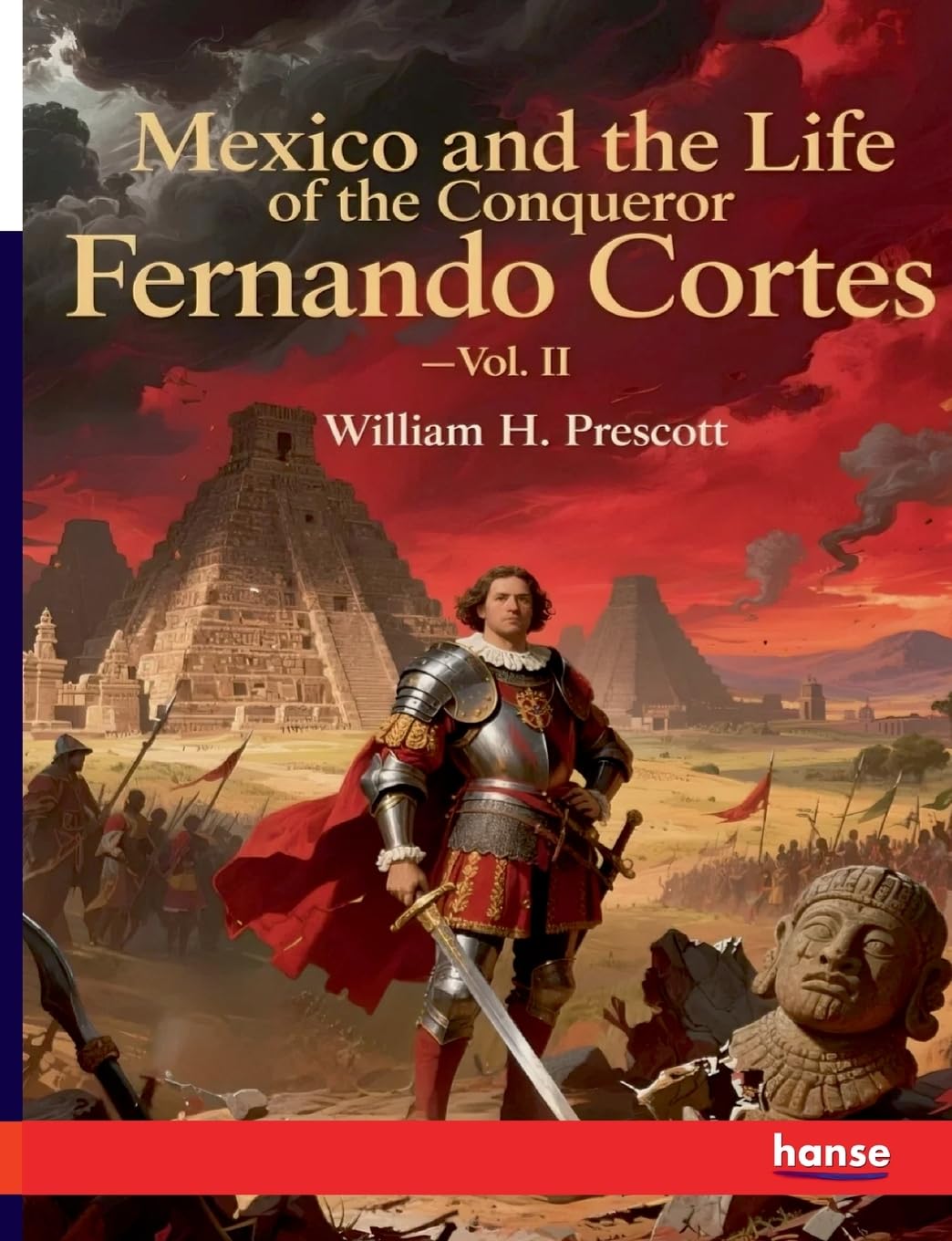 Mexico and the Life of the Conqueror Fernando Cortes Politics & History