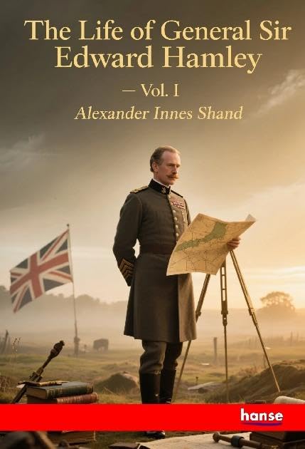 The Life of General Sir Edward Bruce Hamley Personalities