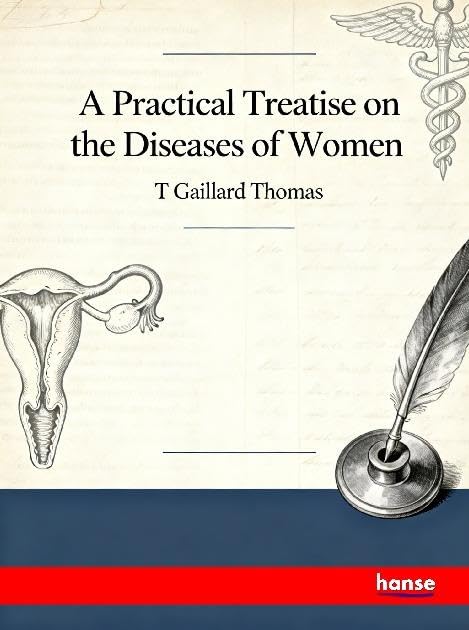 A Practical Treatise on the Diseases of Women Business & Technology