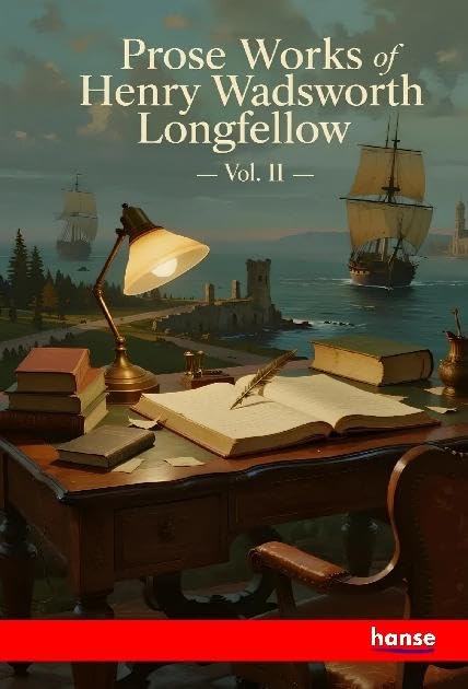 Prose Works of Henry Wadsworth Longfellow Classics