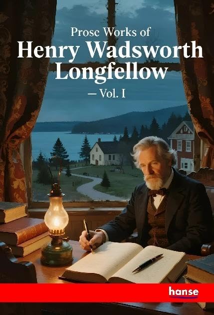 Prose Works of Henry Wadsworth Longfellow Classics