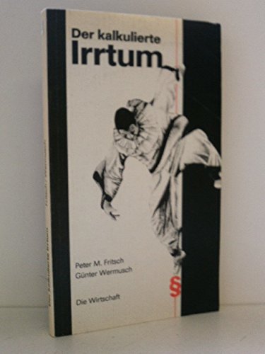 Der kalkulierte Irrtum. Spekulanten, Schwindler und Hasardeure von gestern und heute Business, Finance & Career