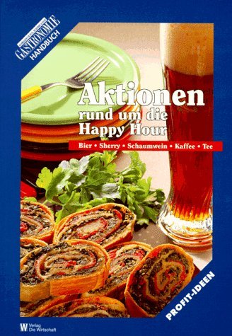 Aktionen rund um die Happy hour. Bier, Sherry, Schaumwein, Kaffee, Tee: Ein Handbuch für die gastronomische Praxis Business, Finance & Career