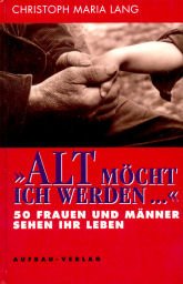 Alt möcht ich werden...: Fünfzig Frauen und Männer sehen ihr Leben (Aufbau-Sachbuch) Memories
