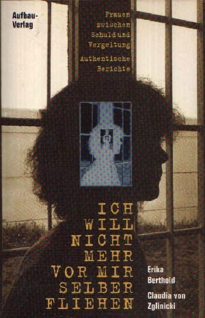 Ich will nicht mehr vor mir selber fliehen: Frauen zwischen Schuld und Vergeltung. Authentische Berichte (Aufbau-Sachbuch) Law