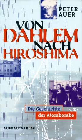 Von Dahlem nach Hiroshima: Die Geschichte der Atombombe (Aufbau-Sachbuch) Memories