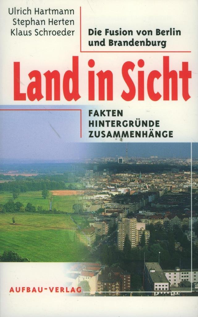 Land in Sicht: Die Fusion von Berlin und Brandenburg. Fakten, Hintergründe, Zusammenhänge (Aufbau-Sachbuch) Politics & History
