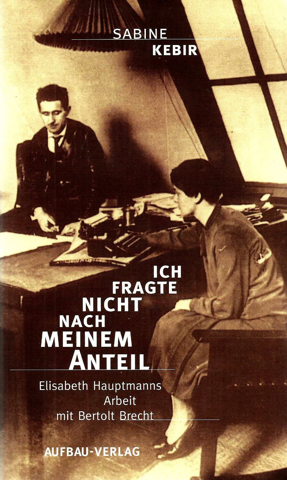 Ich fragte nicht nach meinem Anteil. Elisabeth Hauptmanns Arbeit mit Bertolt Brecht (Aufbau-Sachbuch) Art & Literature