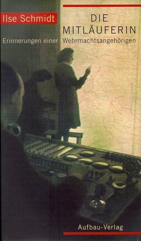 Die Mitläuferin: Erinnerungen einer Wehrmachtsangehörigen (Aufbau-Sachbuch) Memories